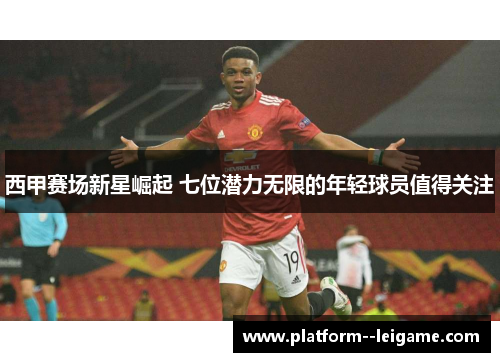 西甲赛场新星崛起 七位潜力无限的年轻球员值得关注