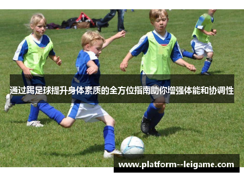 通过踢足球提升身体素质的全方位指南助你增强体能和协调性