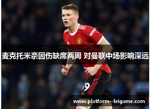 麦克托米奈因伤缺席两周 对曼联中场影响深远