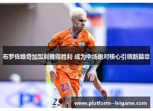 布罗佐维奇加盟利雅得胜利 成为中场绝对核心引领新篇章