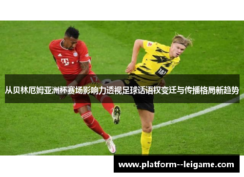 从贝林厄姆亚洲杯赛场影响力透视足球话语权变迁与传播格局新趋势